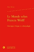 Cover: Le Monde Selon Francis Wolff - Classiques Garnier
