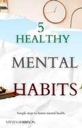 Cover: 5 Healthy Mental Habits - Steven Harrison Books