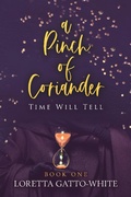 Cover: A Pinch of Coriander Book One Time Will Tell (A Pinch of Coriander Trilogy, #1) - Loretta Gatto-White