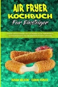 Cover: Air Fryer Kochbuch Fuer Einsteiger - Susan Wilson - Carin Huber