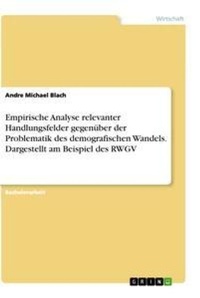 Abbildung von: Empirische Analyse relevanter Handlungsfelder gegenueber der Problematik des demografischen Wandels. Dargestellt am Beispiel des RWGV - GRIN Verlag