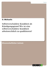 Abbildung von: Selbstverschuldete Krankheit als Kuendigungsgrund. Wie ist eine selbstverschuldete Krankheit arbeitsrechtlich zu qualifizieren? - GRIN Verlag