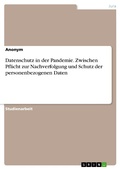 Cover: Datenschutz in der Pandemie. Zwischen Pflicht zur Nachverfolgung und Schutz der personenbezogenen Daten - GRIN Verlag