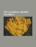Cover: The Classical Review (Volume 5) - Rarebooksclub.com
