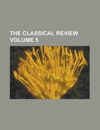 Enlarge image Cover: The Classical Review (Volume 5) - Rarebooksclub.com