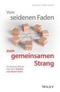 Cover: Vom seidenen Faden zum gemeinsamen Strang: Ein Business-Roman &uuml;ber die 7 Schritte zum Dream-Team - Wiley-VCH
