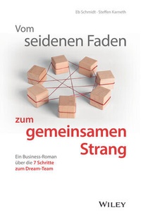 Abbildung von: Vom seidenen Faden zum gemeinsamen Strang: Ein Business-Roman über die 7 Schritte zum Dream-Team - Wiley-VCH