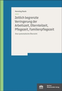 Abbildung von: Zeitlich begrenzte Verringerung der Arbeitszeit, Elternteilzeit, Pflegezeit, Familienpflegezeit - Berliner Wissenschafts-Verlag
