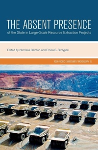 Enlarge image Cover: The Absent Presence of the State in Large-Scale Resource Extraction Projects - ANU Press