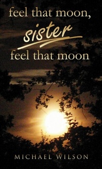 Abbildung von: Feel that moon, sister, feel that moon - Michael Wilson