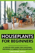 Cover: Houseplants for Beginners: A Step-By-Step Guide to Choosing, Growing and Caring for Houseplants. - Interactive Media Licensing