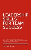 Cover: Leadership Skills For Team Success - How You Can Become A Leader That Influences, Inspires And Empowers People And Your Team To Success - Royce Publishing