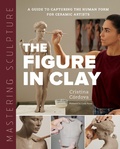 Cover: Mastering Sculpture: The Figure in Clay - Quarry Books