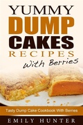 Cover: Yummy Dump Cake Recipes With Berries: Tasty Dump Cake Cookbook With Berries - Pronoun