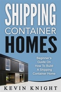 Cover: Shipping Container Homes: Beginner's Guide On How To Build A Shipping Container Home - Pronoun