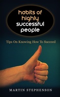 Cover: Habits Of Highly Successful People: Tips On Knowing How To Succeed - Emma Wilson