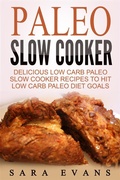 Cover: Paleo Slow Cooker: Delicious Low Carb Paleo Slow Cooker Recipes To Hit Low Carb Paleo Diet Goals - Emma Wilson
