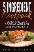 Cover: 5 Ingredient Cookbook: Quick and Easy Cooking With 5 or Less Ingredients - Emma Wilson