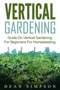 Cover: Vertical Gardening: Guide On Vertical Gardening For Beginners For Homesteading - Emma Wilson
