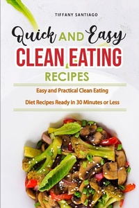 Abbildung von: Quick and Easy Clean Eating Recipes - Tiffany Santiago