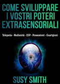 Cover: Come sviluppare i vostri poteri Extrasensoriali - Telepatia - Medianit&agrave; - ESP - Possessioni - Guarigioni - Stargatebook