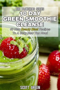 Abbildung von: 10 Day Green Smoothie Cleanse : 40 New Beauty Blast Recipes To A Sexy New You Now! - Publisher s21017