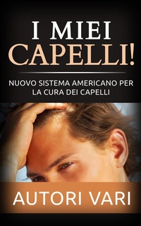 Abbildung von: I miei capelli! Nuovo sistema americano per la cura dei capelli - Stargatebook