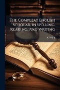 Cover: The Compleat English Scholar, in Spelling, Reading, and Writing - Nabu Press