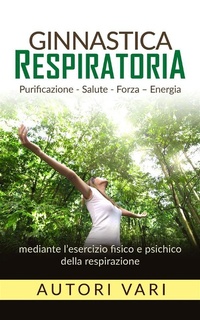 Abbildung von: Ginnastica respiratoria - Purificazione - Salute - Forza - Energia mediante l'esercizio fisico e psichico della respirazione - Stargatebook