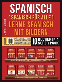 Abbildung von: Spanisch (Spanisch für alle) Lerne Spanisch mit Bildern (Super Pack 10 Bücher in 1) - Mobile Library