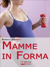 Abbildung von: Mamme in Forma. Come rimanere in forma prima, durante e tra una gravidanza e l'altra. (Ebook Italiano - Anteprima Gratis) - Bruno Editore