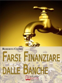 Abbildung von: Farsi Finanziare dalle Banche. Guida Strategica per Imparare a Richiedere, Ottenere e Gestire un Finanziamento dalle Banche. (Ebook Italiano - Anteprima Gratis) - Bruno Editore