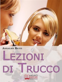 Abbildung von: Lezioni di trucco. Diventare Esperti di Make-Up Imparando a Valorizzare i Pregi e a Minimizzare i Difetti. (Ebook Italiano - Anteprima Gratis) - Bruno Editore