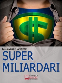 Abbildung von: Super miliardari. Da Steve Jobs a Mark Zuckerberg, Vita, Morte, Miracoli, Storie e Segreti degli Uomini più Ricchi del Mondo. (Ebook Italiano - Anteprima Gratis) - Bruno Editore