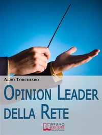 Abbildung von: Opinion leader della rete. Strategie e Segreti per Acquisire Potere Online e Strumenti di Persuasione di Massa. (Ebook Italiano - Anteprima Gratis) - Bruno Editore