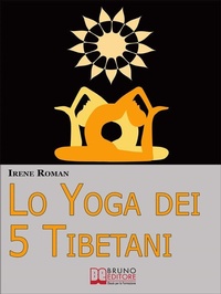 Abbildung von: Lo Yoga dei Cinque Tibetani. Come Ottimizzare il Tuo Stato Mentale, Emotivo, Energetico e Fisico Grazie ai Cinque Riti Tibetani. (Ebook Italiano - Anteprima Gratis) - Bruno Editore