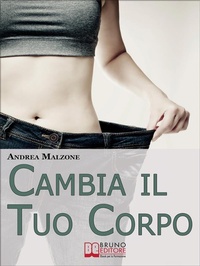 Abbildung von: Cambia il Tuo Corpo. Come Avere un Corpo Snello, Tonico e in Forma Dimezzando i Tempi e Ottimizzando i Risultati. (Ebook Italiano - Anteprima Gratis) - Bruno Editore