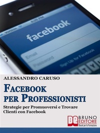Abbildung von: FACEBOOK PER PROFESSIONISTI. Strategie per Promuoversi  e Trovare Clienti su Facebook. - Bruno Editore