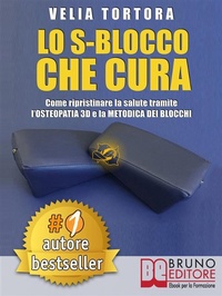 Abbildung von: LO S-BLOCCO CHE CURA. Come Ripristinare La Salute Tramite L'Osteopatia 3D e La Metodica Dei Blocchi. - Bruno Editore