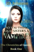 Cover: So You Think Your Sister's a Vampire?: The Chronicles of Cassidy - ID Johnson