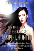 Cover: My Life As a Teenage Vampire Hunter: The Chronicles of Cassidy Book 4 - ID Johnson