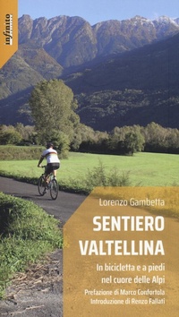 Abbildung von: Sentiero Valtellina. In bicicletta e a piedi nel cuore delle Alpi - Iride;Infinito Edizioni