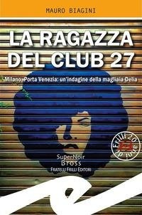 Abbildung von: La ragazza del Club 27. Milano, Porta Venezia: un'indagine della magliaia Delia - Supernoir bross;Frilli