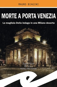 Abbildung von: Morte a Porta Venezia. La magliaia Delia indaga in una Milano deserta - Supernoir bross;Frilli