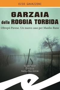 Abbildung von: Garzaia della Roggia Torbida. Oltrepò Pavese. Un nuovo caso per Manlio Rune - Supernoir bross;Frilli