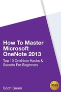 Cover: How To Master Microsoft OneNote 2013 : Top 10 OneNote Hacks & Secrets For Beginners - Publisher s21017