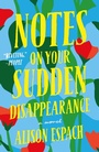 Cover: Notes on Your Sudden Disappearance - Henry Holt and Co.