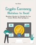 Cover: Crypto- Currency Mistakes to Avoid - Crypto- Currency Mistakes to Avoid