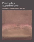 Cover: Painting is a Supreme Fiction: Writings by Jesse Murry, 1980-1993 - Soberscove Press