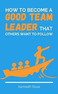 Enlarge image Cover: How To Become A Good Team Leader That Others Want To Follow - Royce Publishing